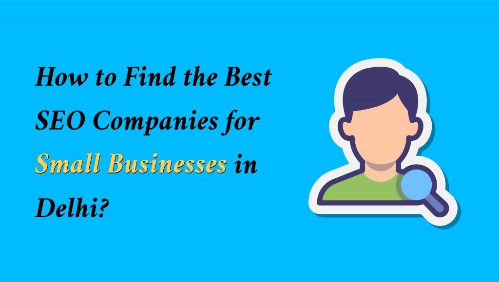 How to Find the Best SEO Companies for Small Businesses in Delhi